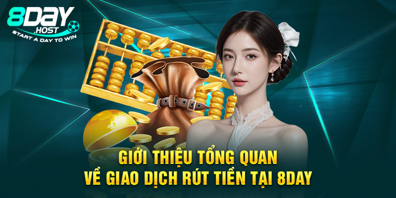 Giới thiệu tổng quan về giao dịch rút tiền tại 8DAY