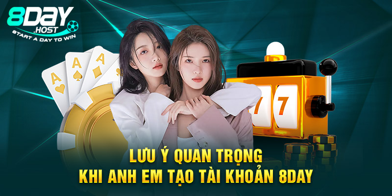 Lưu ý quan trọng khi anh em tạo tài khoản 8DAY