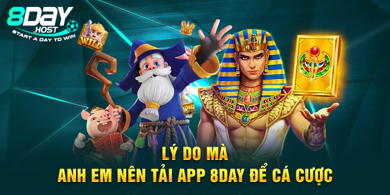 Lý do mà anh em nên tải app 8DAY để cá cược