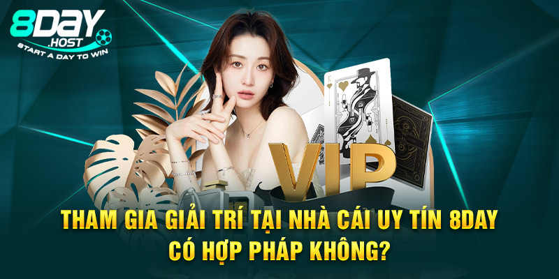 Tham gia giải trí tại nhà cái uy tín 8DAY có hợp pháp không?