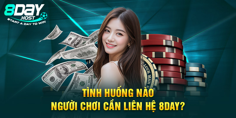 Tình huống nào người chơi cần liên hệ 8DAY?